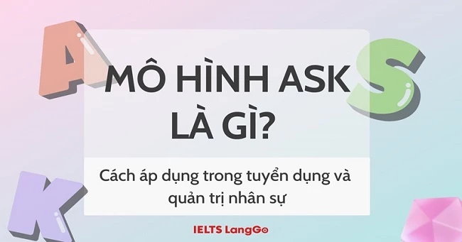 Mô hình ASK là gì? Cách áp dụng trong tuyển dụng & quản trị nhân sự