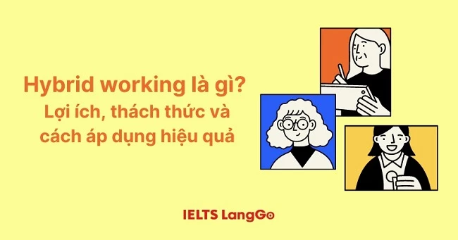 Hybrid working là gì? Lợi ích, thách thức và cách áp dụng hiệu quả