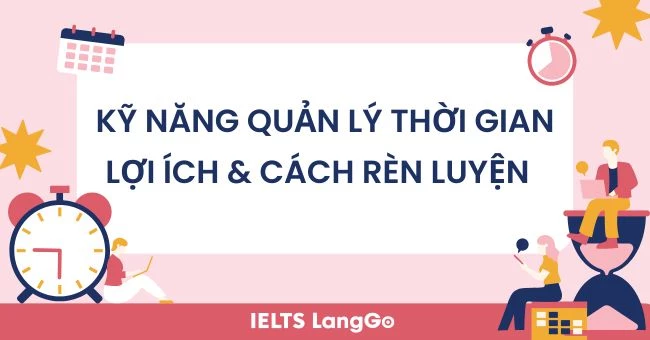 Kỹ năng quản lý thời gian là gì? Cách quản lý thời gian hiệu quả