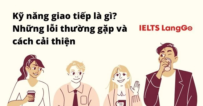 Kỹ năng giao tiếp là gì? Những lỗi thường gặp và cách cải thiện