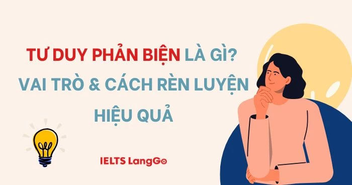 Tư duy phản biện là gì? Kỹ năng cần có và cách rèn luyện hiệu quả