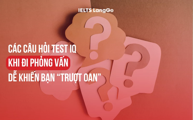 CÁC CÂU HỎI TEST IQ KHI PHỎNG VẤN DỄ KHIẾN BẠN “TRƯỢT OAN”