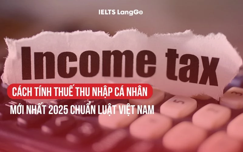 CÁCH TÍNH THUẾ THU NHẬP CÁ NHÂN MỚI NHẤT NĂM 2025