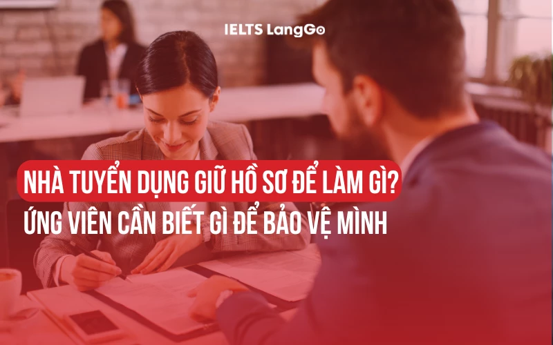 NHÀ TUYỂN DỤNG GIỮ HỒ SƠ ĐỂ LÀM GÌ? GIẢI ĐÁP CỤ THỂ