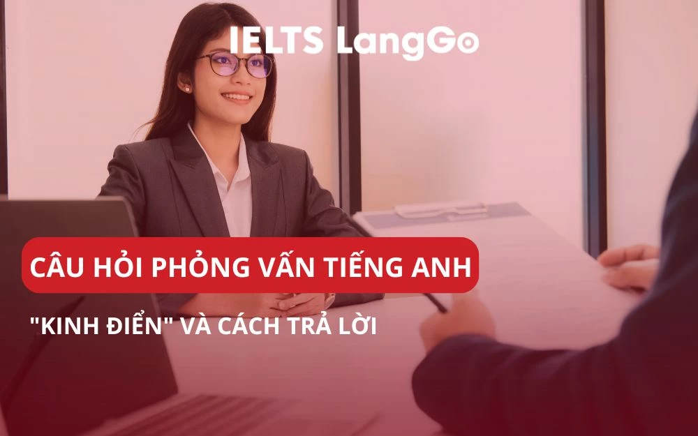 TUYỂN TẬP CÂU HỎI PHỎNG VẤN TIẾNG ANH "KINH ĐIỂN" VÀ CÁCH TRẢ LỜI
