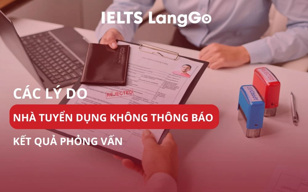 CÁC LÝ DO NHÀ TUYỂN DỤNG KHÔNG THÔNG BÁO KẾT QUẢ PHỎNG VẤN