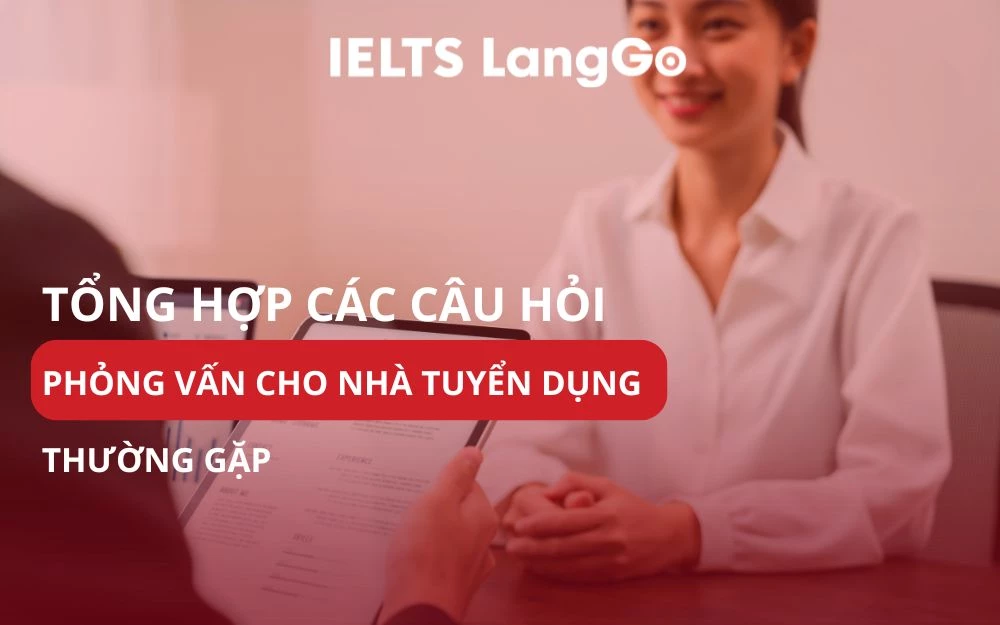 TỔNG HỢP CÁC CÂU HỎI PHỎNG VẤN CHO NHÀ TUYỂN DỤNG THƯỜNG GẶP