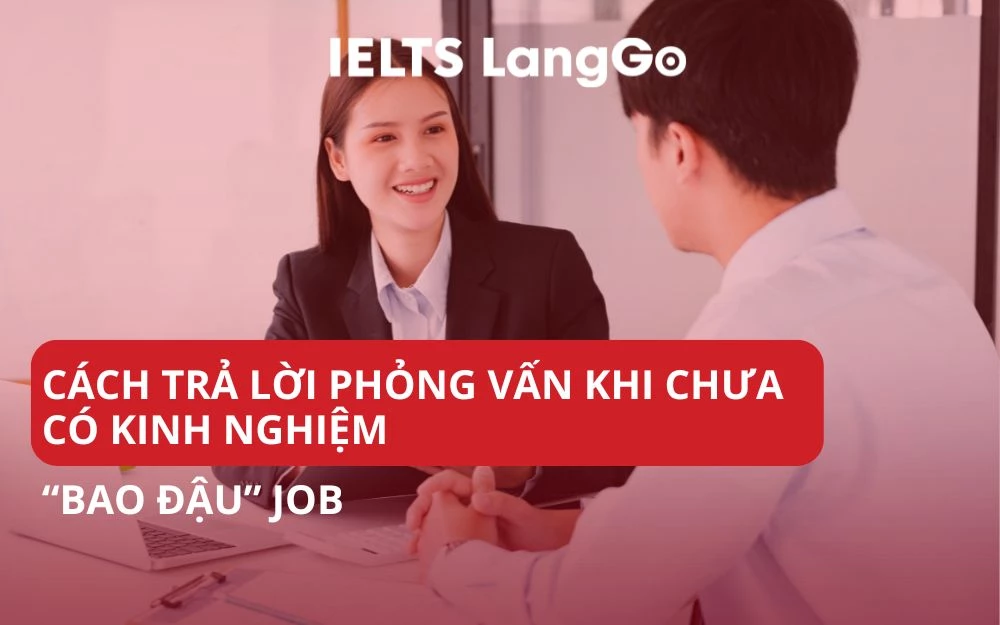 CÁCH TRẢ LỜI PHỎNG VẤN KHI CHƯA CÓ KINH NGHIỆM “BAO ĐẬU” JOB