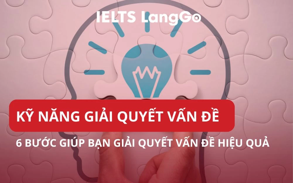 KỸ NĂNG GIẢI QUYẾT VẤN ĐỀ? 6 BƯỚC GIẢI QUYẾT VẤN ĐỀ HIỆU QUẢ