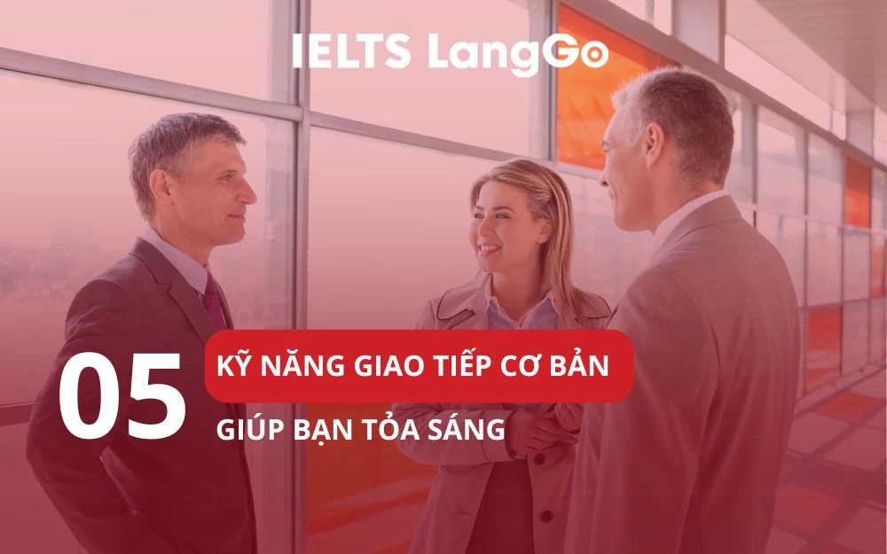 TUYỂN TẬP 5 KỸ NĂNG GIAO TIẾP CƠ BẢN  GIÚP BẠN TỎA SÁNG