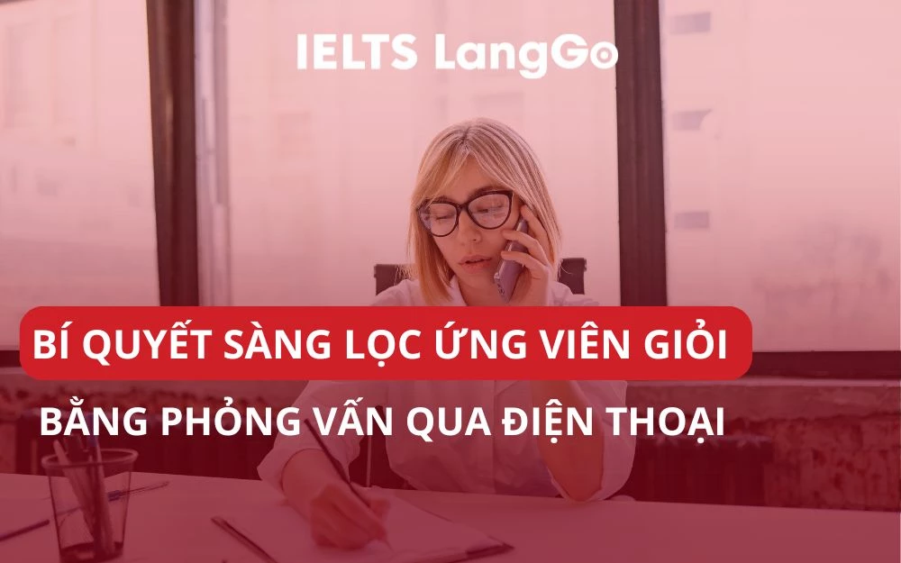BÍ QUYẾT SÀNG LỌC ỨNG VIÊN GIỎI BẰNG PHỎNG VẤN QUA ĐIỆN THOẠI