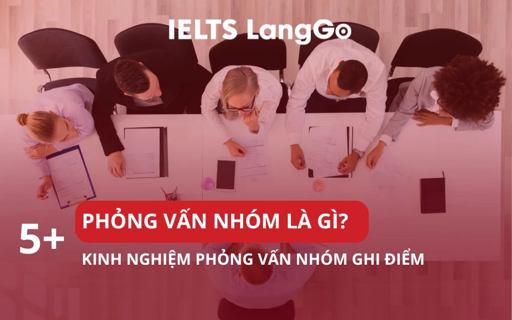 PHỎNG VẤN NHÓM LÀ GÌ? TOP 5+ KINH NGHIỆM PHỎNG VẤN NHÓM GHI ĐIỂM