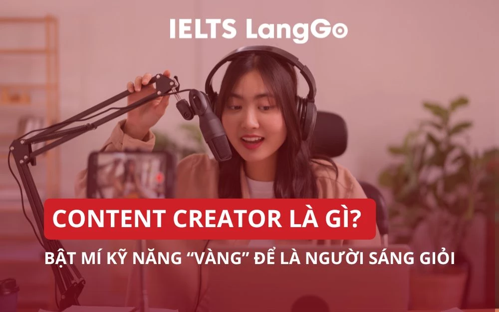 CONTENT CREATOR LÀ GÌ? BẬT MÍ KỸ NĂNG “VÀNG” ĐỂ LÀ NGƯỜI SÁNG GIỎI