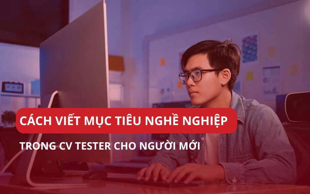 CÁCH VIẾT MỤC TIÊU NGHỀ NGHIỆP TRONG CV TESTER CHO NGƯỜI MỚI