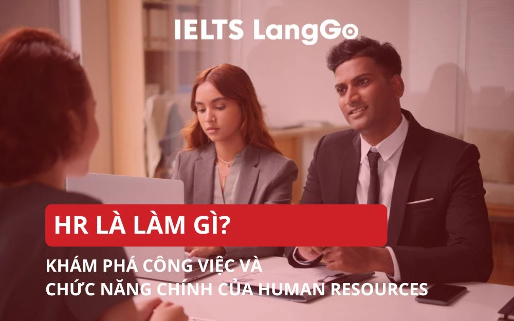 HR LÀ LÀM GÌ? KHÁM PHÁ CÔNG VIỆC VÀ CHỨC NĂNG CHÍNH CỦA HUMAN RESOURCES