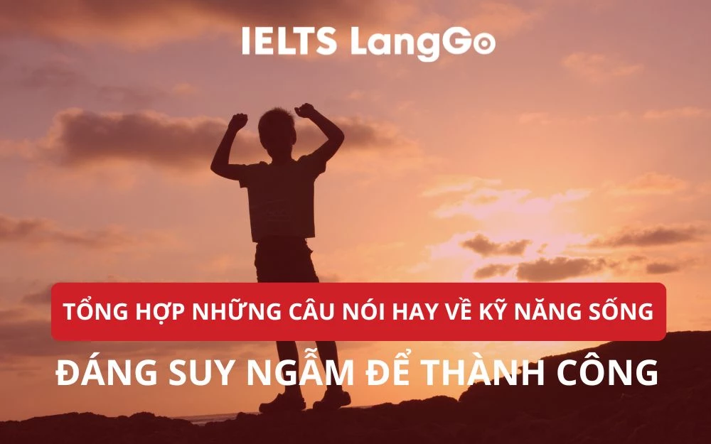 TỔNG HỢP NHỮNG CÂU NÓI HAY VỀ KỸ NĂNG SỐNG ĐÁNG SUY NGẪM ĐỂ THÀNH CÔNG