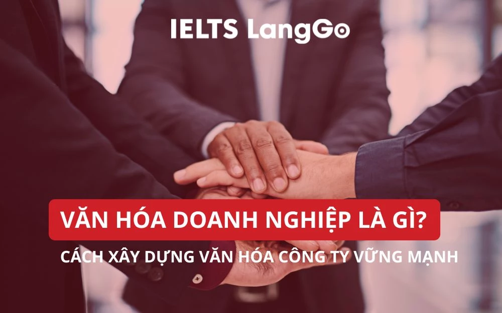 VĂN HÓA DOANH NGHIỆP LÀ GÌ? CÁCH XÂY DỰNG VĂN HÓA CÔNG TY VỮNG MẠNH