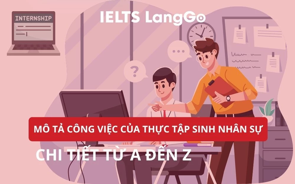MÔ TẢ CÔNG VIỆC CỦA THỰC TẬP SINH NHÂN SỰ CHI TIẾT TỪ A ĐẾN Z