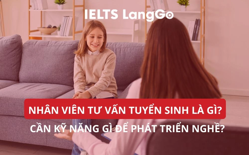 NHÂN VIÊN TƯ VẤN TUYỂN SINH LÀ GÌ? CẦN KỸ NĂNG GÌ ĐỂ PHÁT TRIỂN NGHỀ?
