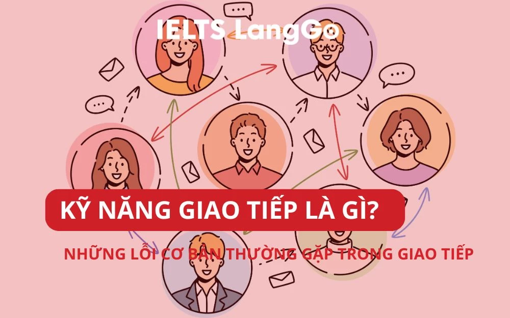 KỸ NĂNG GIAO TIẾP LÀ GÌ? NHỮNG LỖI CƠ BẢN THƯỜNG GẶP TRONG GIAO TIẾP