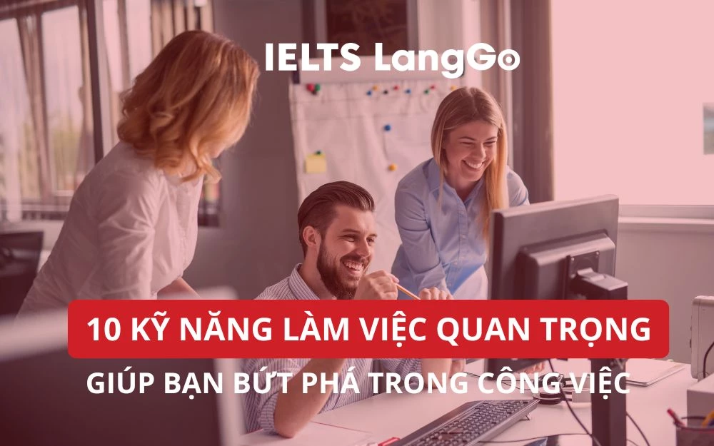 10 KỸ NĂNG LÀM VIỆC QUAN TRỌNG GIÚP BẠN BỨT PHÁ TRONG CÔNG VIỆC