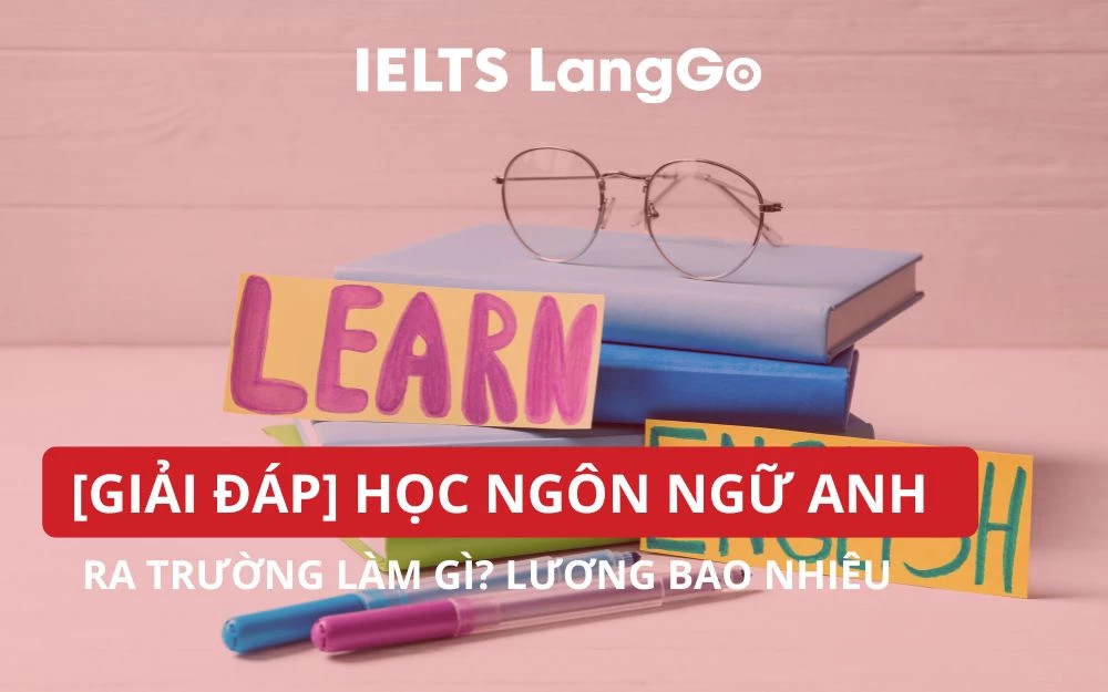 [GIẢI ĐÁP] HỌC NGÔN NGỮ ANH RA TRƯỜNG LÀM GÌ? LƯƠNG BAO NHIÊU