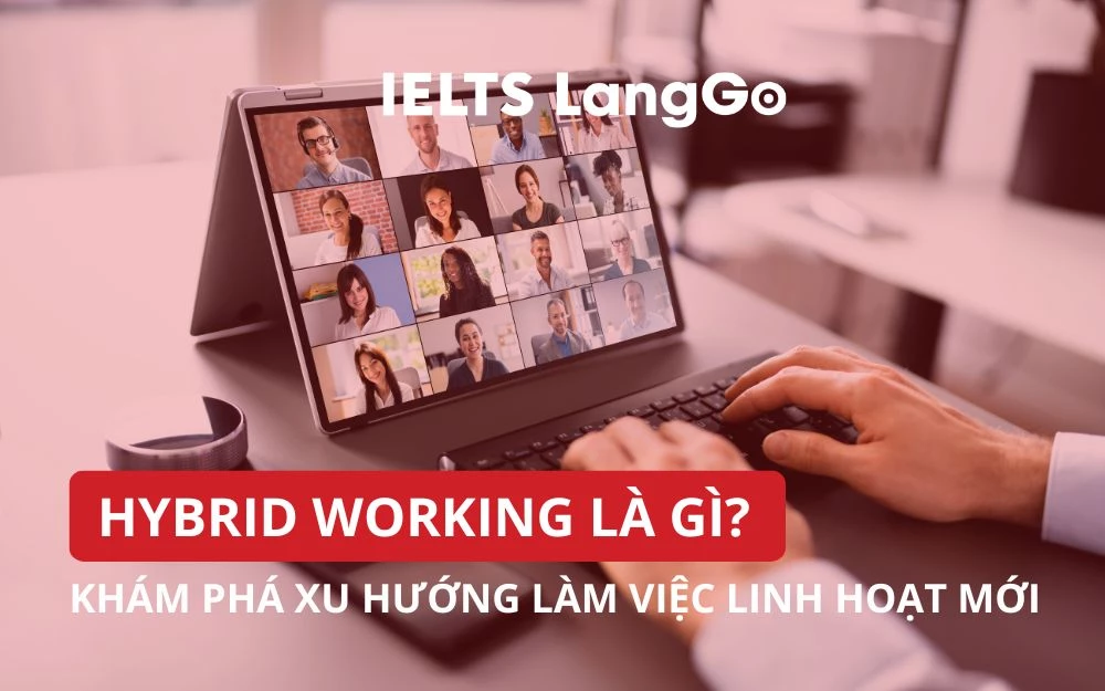 HYBRID WORKING LÀ GÌ? KHÁM PHÁ XU HƯỚNG LÀM VIỆC LINH HOẠT MỚI