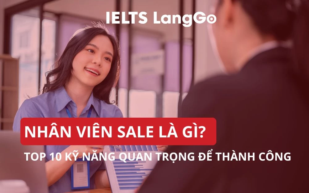 NHÂN VIÊN SALE LÀ GÌ? TOP 10 KỸ NĂNG QUAN TRỌNG ĐỂ THÀNH CÔNG