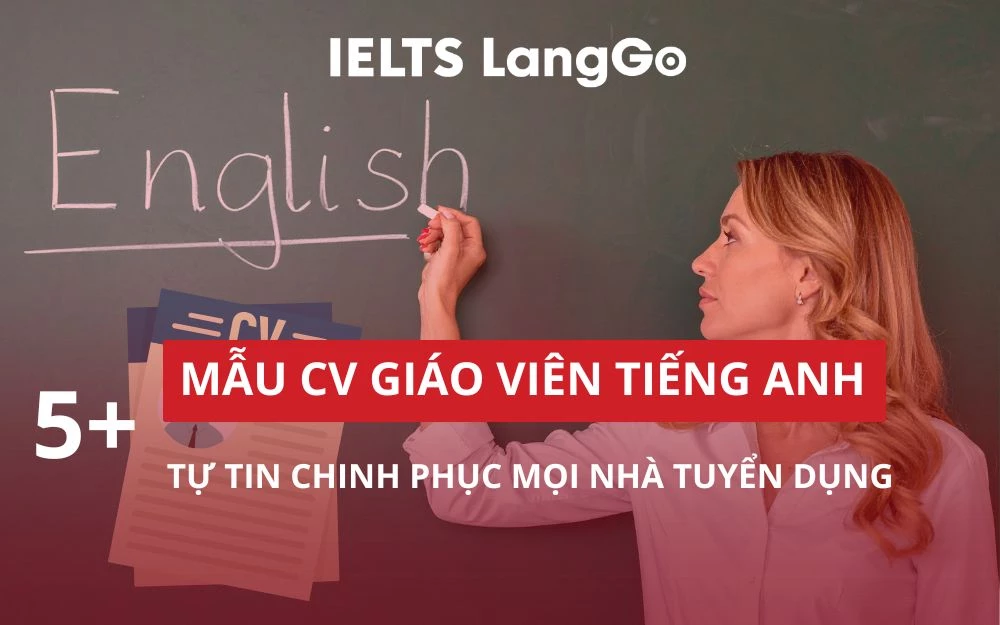 TOP 5 MẪU CV GIÁO VIÊN TIẾNG ANH: TỰ TIN CHINH PHỤC MỌI NHÀ TUYỂN DỤNG