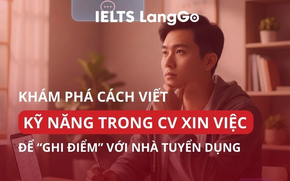 KHÁM PHÁ CÁCH VIẾT KỸ NĂNG TRONG CV XIN VIỆC ĐỂ “GHI ĐIỂM” VỚI HR