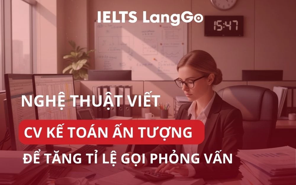 NGHỆ THUẬT VIẾT CV KẾ TOÁN ẤN TƯỢNG ĐỂ TĂNG TỈ LỆ GỌI PHỎNG VẤN
