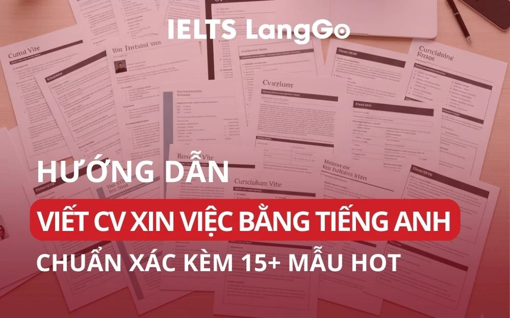 HƯỚNG DẪN VIẾT CV XIN VIỆC BẰNG TIẾNG ANH CHUẨN XÁC KÈM 15+ MẪU HOT
