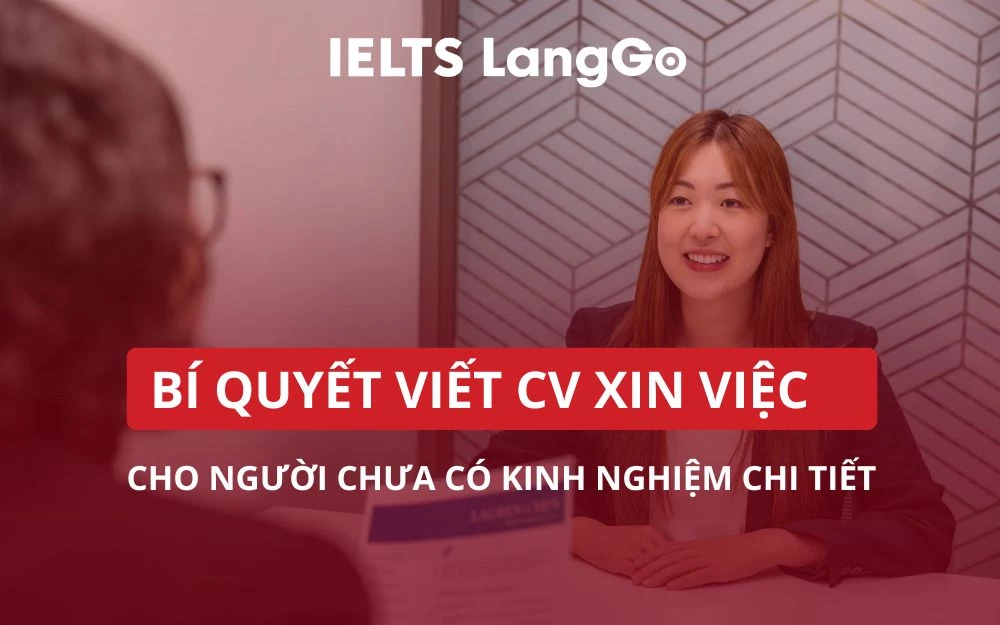 BÍ QUYẾT VIẾT CV XIN VIỆC CHO NGƯỜI CHƯA CÓ KINH NGHIỆM CHI TIẾT
