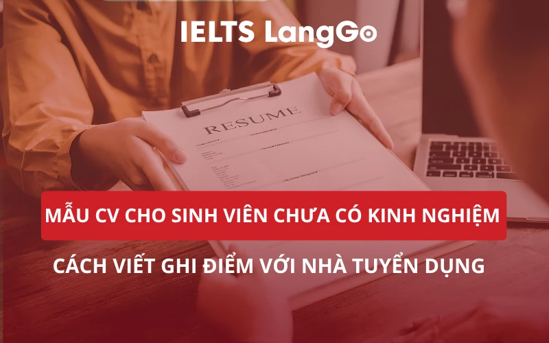MẪU CV CHO SINH VIÊN CHƯA CÓ KINH NGHIỆM & CÁCH VIẾT GHI ĐIỂM