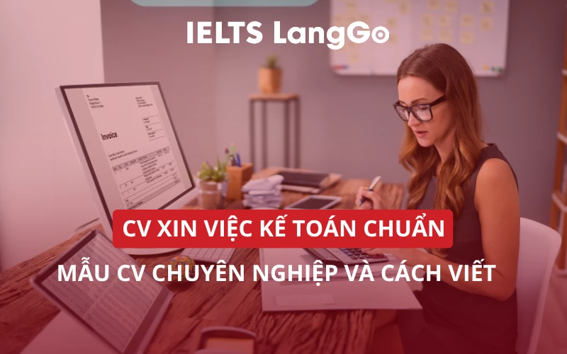 CV XIN VIỆC KẾ TOÁN CHUẨN: MẪU CV CHUYÊN NGHIỆP VÀ CÁCH VIẾT
