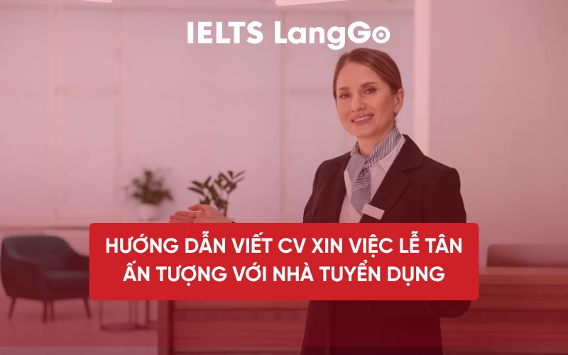 HƯỚNG DẪN VIẾT CV XIN VIỆC LỄ TÂN ẤN TƯỢNG VỚI NHÀ TUYỂN DỤNG