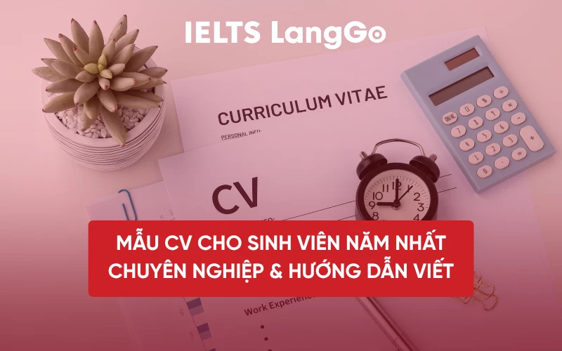 MẪU CV CHO SINH VIÊN NĂM NHẤT CHUYÊN NGHIỆP & HƯỚNG DẪN VIẾT