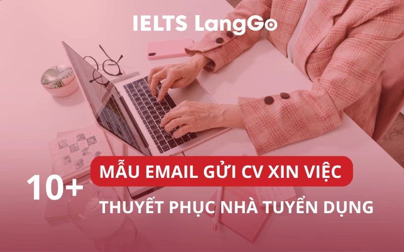 10+ MẪU EMAIL GỬI CV XIN VIỆC THUYẾT PHỤC NHÀ TUYỂN DỤNG