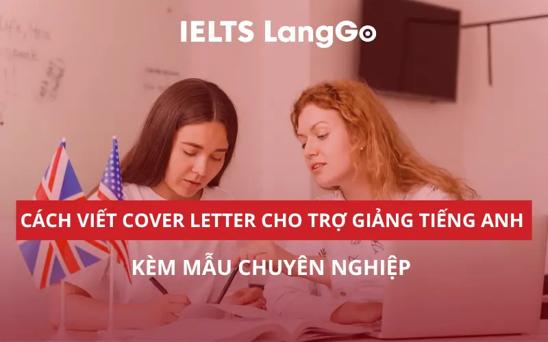 CÁCH VIẾT COVER LETTER CHO TRỢ GIẢNG TIẾNG ANH, KÈM MẪU CHUYÊN NGHIỆP
