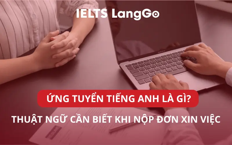 ỨNG TUYỂN TIẾNG ANH LÀ GÌ? THUẬT NGỮ CẦN BIẾT KHI NỘP ĐƠN XIN VIỆC