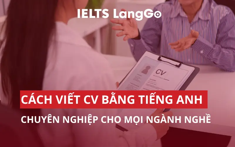 CÁCH VIẾT CV BẰNG TIẾNG ANH CHUYÊN NGHIỆP CHO MỌI NGÀNH NGHỀ