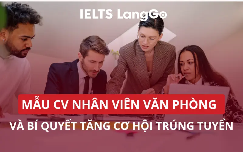 MẪU CV NHÂN VIÊN VĂN PHÒNG VÀ BÍ QUYẾT TĂNG CƠ HỘI TRÚNG TUYỂN