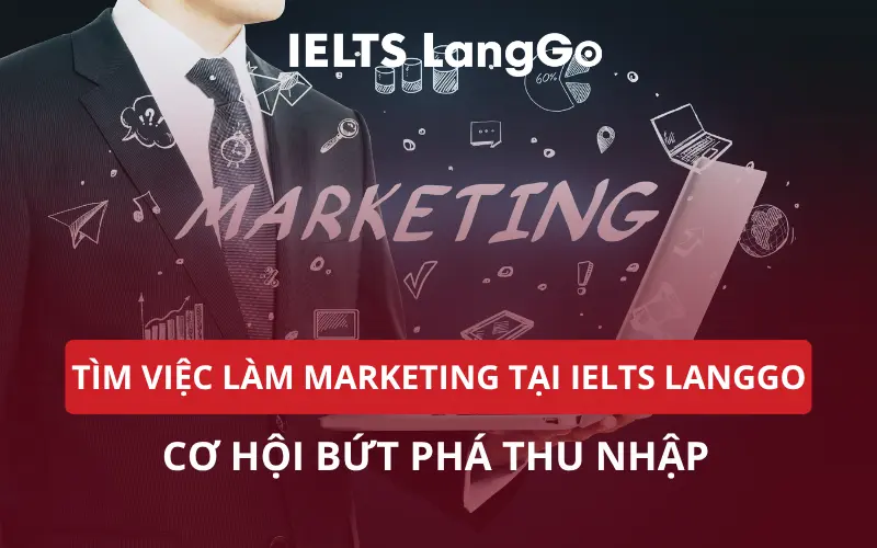 TÌM VIỆC LÀM MARKETING TẠI IELTS LANGGO: CƠ HỘI BỨT PHÁ THU NHẬP