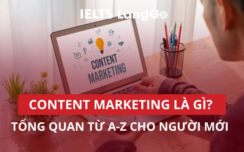 CONTENT MARKETING LÀ GÌ? TỔNG QUAN TỪ A-Z CHO NGƯỜI MỚI