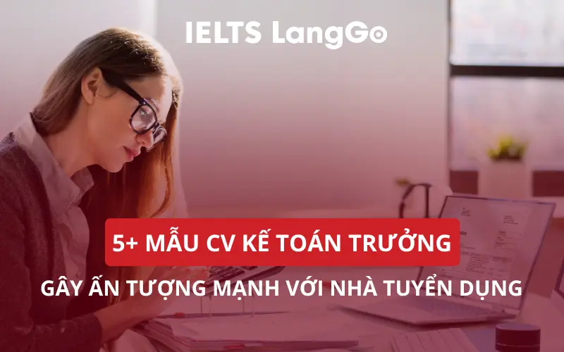 5+ MẪU CV KẾ TOÁN TRƯỞNG GÂY ẤN TƯỢNG MẠNH VỚI NHÀ TUYỂN DỤNG