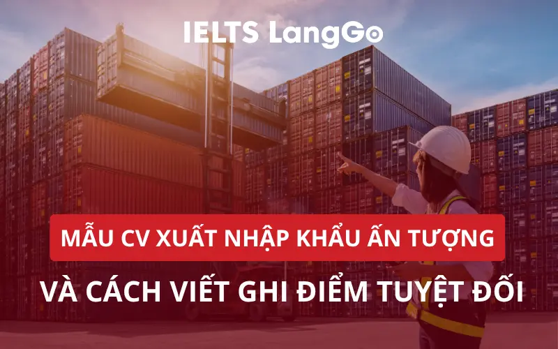 MẪU CV NHÂN VIÊN XUẤT NHẬP KHẨU ẤN TƯỢNG & CÁCH VIẾT GHI ĐIỂM