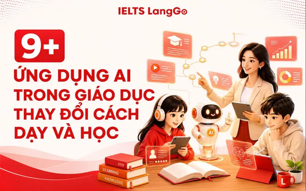 9+ ỨNG DỤNG AI TRONG GIÁO DỤC THAY ĐỔI CÁCH DẠY VÀ HỌC
