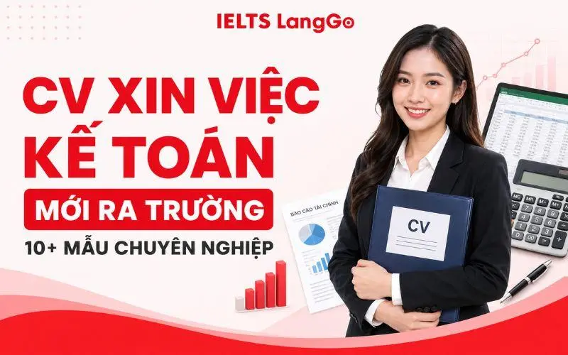 TOP 10+ MẪU CV XIN VIỆC KẾ TOÁN MỚI RA TRƯỜNG KÈM CÁCH VIẾT CHI TIẾT